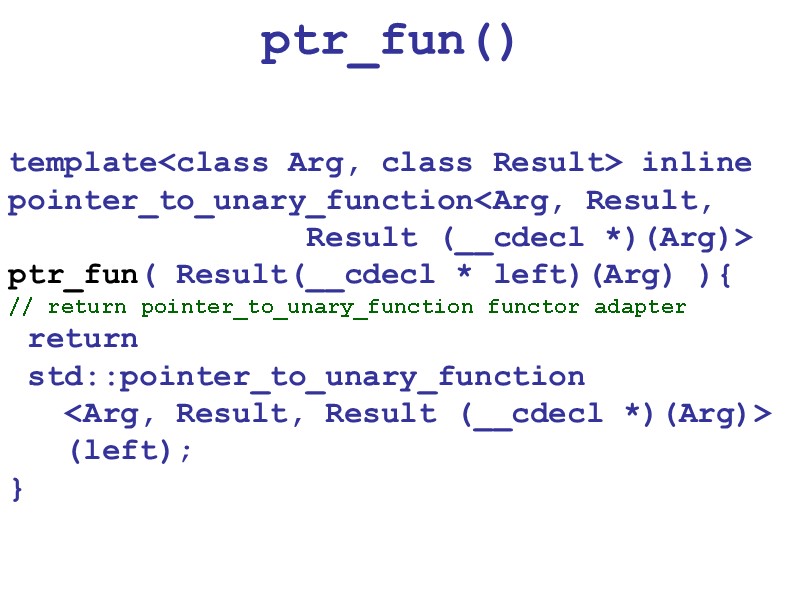 ptr_fun() template<class Arg, class Result> inline pointer_to_unary_function<Arg, Result,      